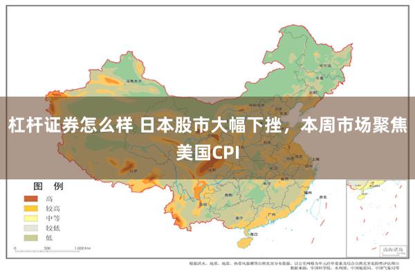 杠杆证券怎么样 日本股市大幅下挫，本周市场聚焦美国CPI