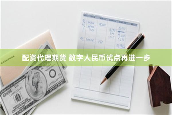 配资代理期货 数字人民币试点再进一步