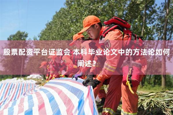 股票配资平台证监会 本科毕业论文中的方法论如何阐述？