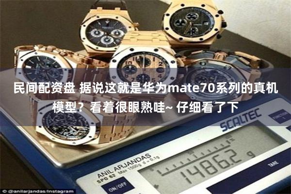 民间配资盘 据说这就是华为mate70系列的真机模型？看着很眼熟哇~ 仔细看了下