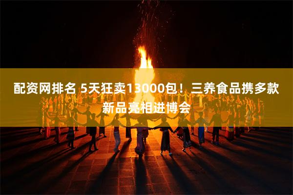 配资网排名 5天狂卖13000包！三养食品携多款新品亮相进博会